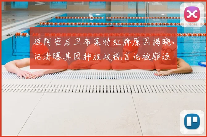 迈阿密后卫布莱特红牌原因揭晓，记者曝其因种族歧视言论被驱逐